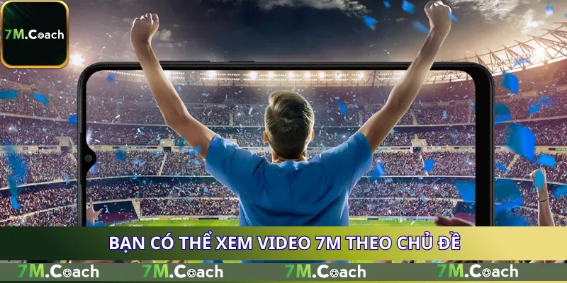 Bạn có thể xem video 7M theo chủ đề Bạn có thể xem video 7M theo chủ đề