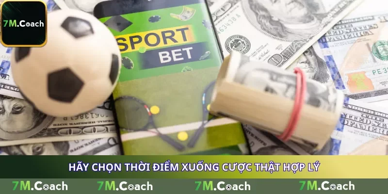 Hãy chọn thời điểm xuống cược thật hợp lý Hãy chọn thời điểm xuống cược thật hợp lý