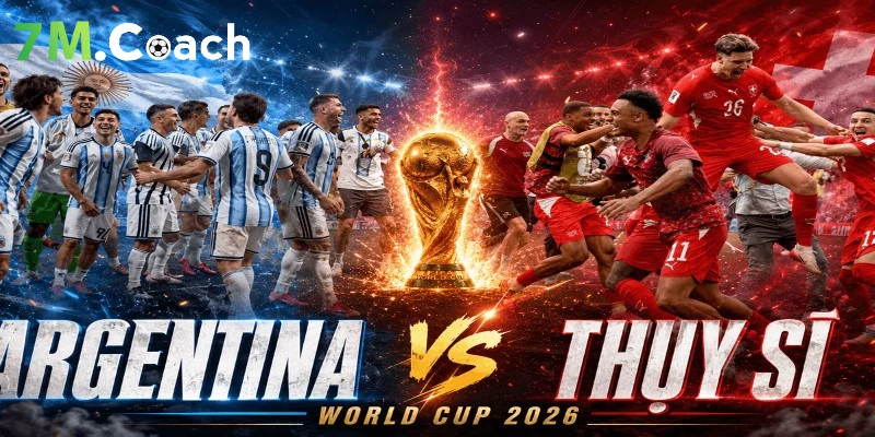 Nhận định trận đấu Argentina VS Thụy Sĩ