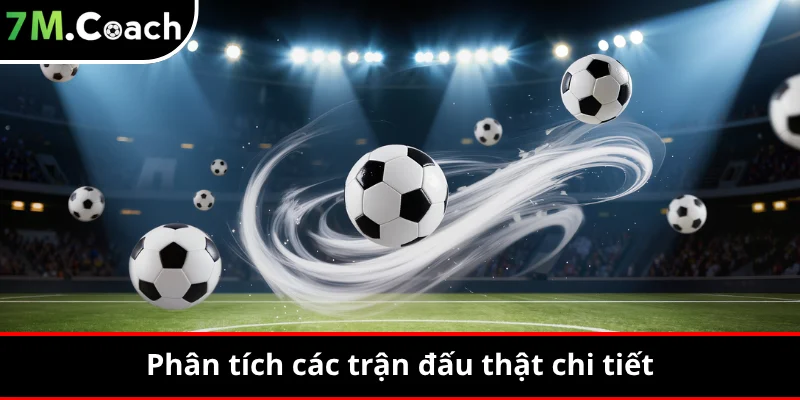 Phân tích các trận đấu thật chi tiết